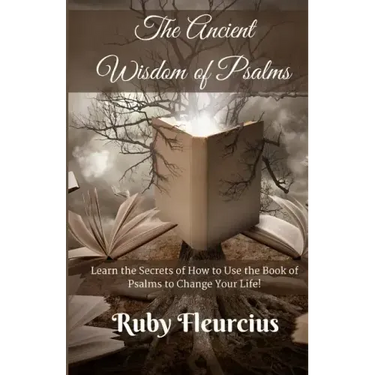 The Ancient Wisdom of Psalms: Learn the Secrets of How to Use the Book of Psalms to Change Your Life!