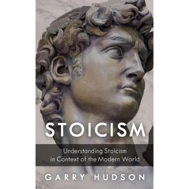 Stoicism: Understanding Stoicism in Context of the Modern World