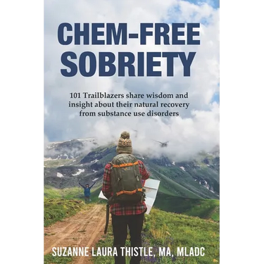 Chem-Free Sobriety: 101 Trailblazers share wisdom and insight about their natural recovery from substance use disorders