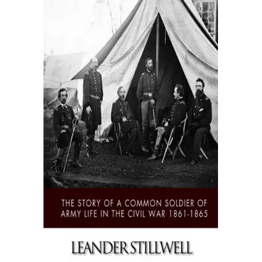 The Story of a Common Soldier of Army Life in the Civil War 1861-1865