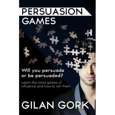 Persuasion Games: Will you persuade or be persuaded? Learn the mind games of influence and how to win them