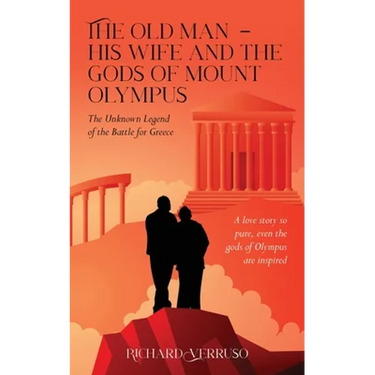 The Old Man - His Wife And the Gods of Mount Olympus: The Unknown Legend of the Battle for Greece
