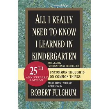 All I Really Need to Know I Learned in Kindergarten: Uncommon Thoughts on Common Things