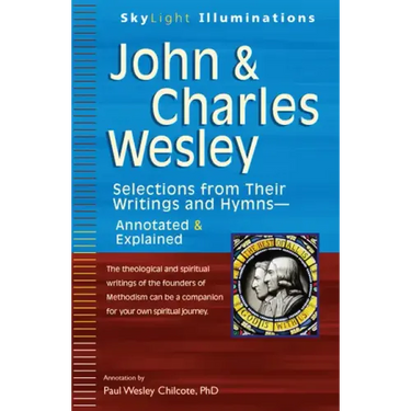 John & Charles Wesley: Selections from Their Writings and Hymnsa Annotated & Explained