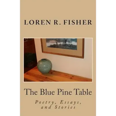 The Blue Pine Table: Poems, Essays, and Stories