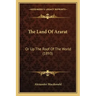 The Land Of Ararat: Or Up The Roof Of The World (1893)