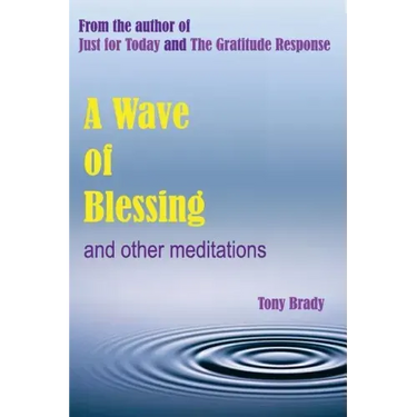 A Wave of Blessing and other meditations: Blessings, Reflections and Meditations from the author of Just for Today and The Gratitude Response