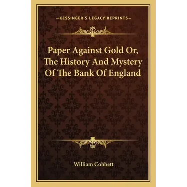 Paper Against Gold Or, The History And Mystery Of The Bank Of England
