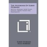 The Notebook Of Elbert Hubbard: Mottos, Epigrams, Short Essays, Passages, Orphic Sayings And Preachments