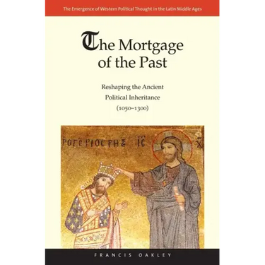 The Mortgage of the Past: Reshaping the Ancient Political Inheritance (1050-1300) Volume 2