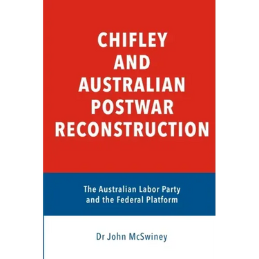 Chifley and Australian Postwar Reconstruction: the Australian Labor Party and the federal platform