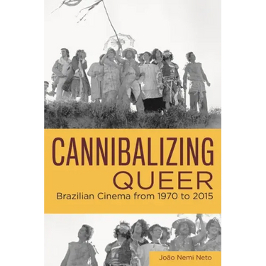 Cannibalizing Queer: Brazilian Cinema from 1970 to 2015