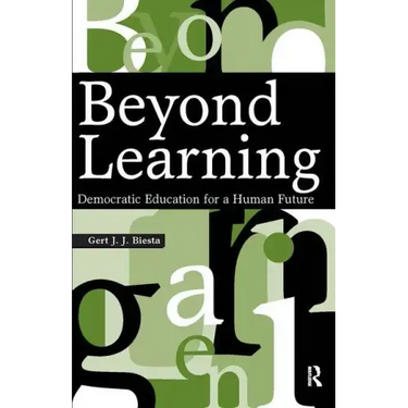 Beyond Learning: Democratic Education for a Human Future