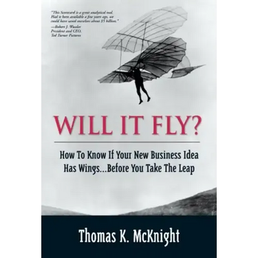 Will It Fly? How to Know If Your New Business Idea Has Wings...Before You Take the Leap