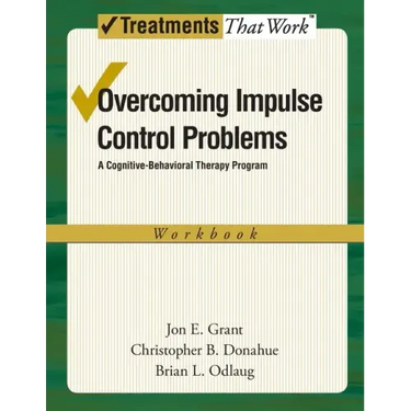 Overcoming Impulse Control Problems: A Cognitive-Behavioral Therapy Program, Workbook