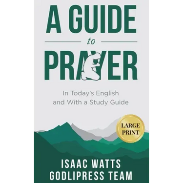 Isaac Watts A Guide to Prayer: In Today's English and with a Study Guide (LARGE PRINT)