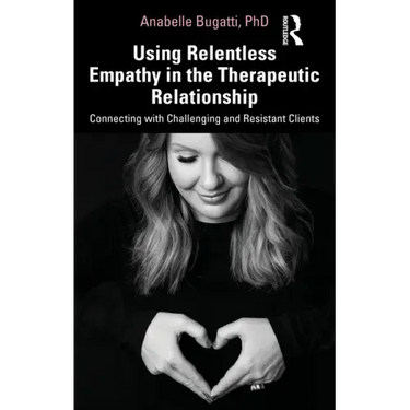 Using Relentless Empathy in the Therapeutic Relationship: Connecting with Challenging and Resistant Clients