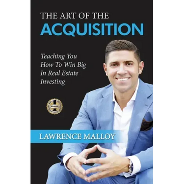 The Art of the Acquisition: Teaching You How To Win Big In Real Estate Investing