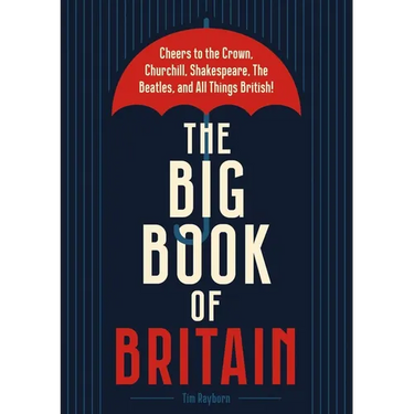 The Big Book of Britain: Cheers to the Crown, Churchill, Shakespeare, the Beatles, and All Things British!