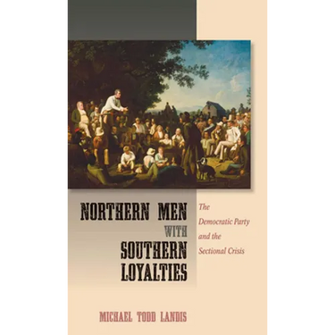 Northern Men with Southern Loyalties: The Democratic Party and the Sectional Crisis
