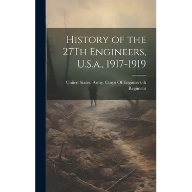 History of the 27Th Engineers, U.S.a., 1917-1919