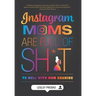 Instagram Moms are Full of Sh*t: To Hell With Mom Shaming