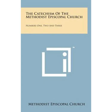 The Catechism of the Methodist Episcopal Church: Numbers One, Two and Three