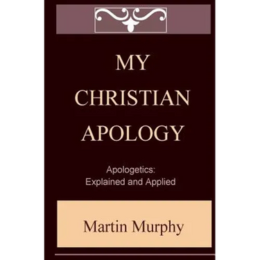My Christian Apology: Apologetics: Explained and Applied