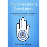 The Nonviolent Revolution: A Comprehensive Guide to Ahimsa - the Philosophy and Practice of Dynamic Harmlessness