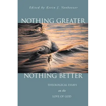 Nothing Greater, Nothing Better: Theological Essays on the Love of God