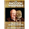 The Raccoon Whisperer: The Story of James Blackwood