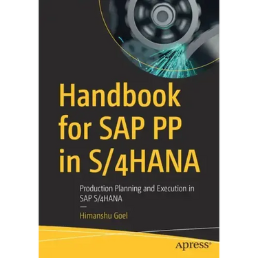 Handbook for SAP Pp in S/4hana: Production Planning and Execution in SAP S/4hana