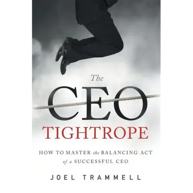 The CEO Tightrope: How to Master the Balancing Act of a Successful CEO