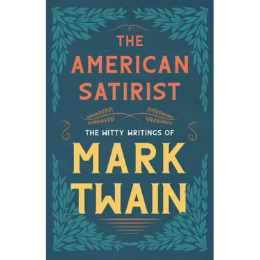 The American Satirist - The Witty Writings of Mark Twain