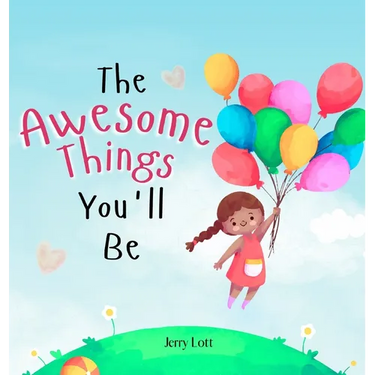 The Awesome Things You'll Be: A Rhyming Story Book to Inspire Little Girls in the Great Many Awesome Things They Can Become (Perfect Gift for Girls)