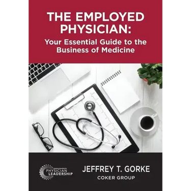 The Employed Physician: Your Essential Guide to the Business of Medicine