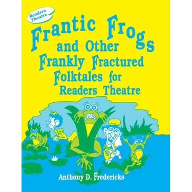 Frantic Frogs and Other Frankly Fractured Folktales for Readers Theatre