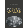 Do Not Be Anxious