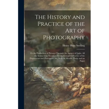 The History and Practice of the Art of Photography: or the Production of Pictures Through the Agency of Light, All the Instructions Necessary for the