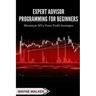 Expert Advisor Programming for Beginners: Maximum MT4 Forex Profit Strategies