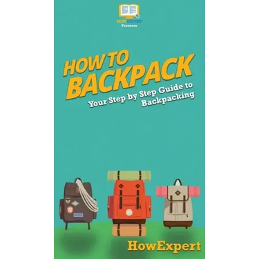 How to Backpack: Your Step By Step Guide To Backpacking