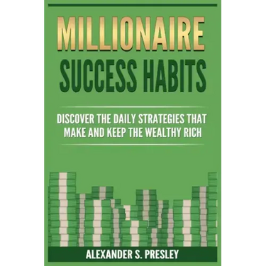 Millionaire Success Habits: Discover The Daily Strategies That Make and Keep The Wealthy Rich (Money Mindsets, Success Ideas, Prosperity Rituals)