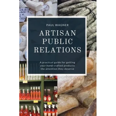 Artisan Public Relations: A practical guide for getting your hand-crafted products the attention they deserve