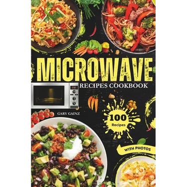 Easy Microwave Recipes Cookbook: Explore 100 Healthy Dishes with Stunning Images