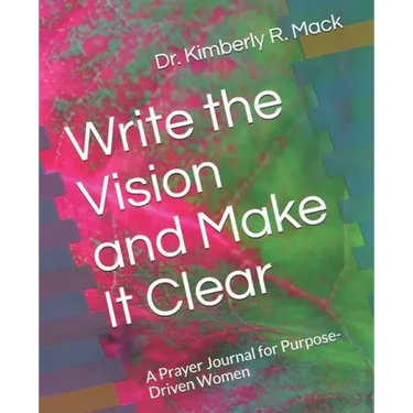 Write the Vision and Make It Clear: A Prayer Journal for Purpose-Driven Women