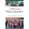American Polygamy: A History of Fundamentalist Mormon Faith