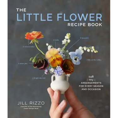 The Little Flower Recipe Book: 148 Tiny Arrangements for Every Season and Occasion