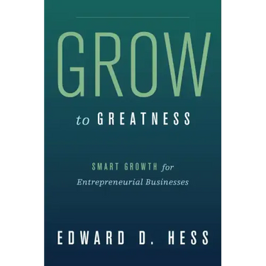 Grow to Greatness: Smart Growth for Entrepreneurial Businesses