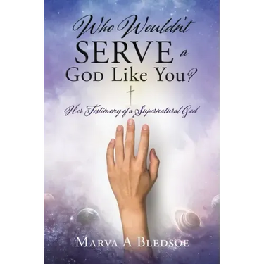Who Wouldn't Serve a God Like You?: Her Testimony of a Supernatural God