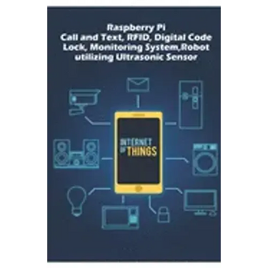 Raspberry Pi - Advanced: Call and Text, RFID, Digital Code Lock, Monitoring System, Robot utilizing Ultrasonic Sensor etc..,